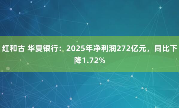 红和古 华夏银行：2025年净利润272亿元，同比下降1.72%