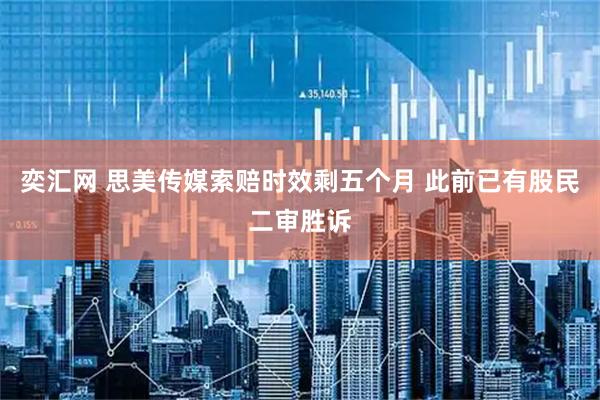 奕汇网 思美传媒索赔时效剩五个月 此前已有股民二审胜诉