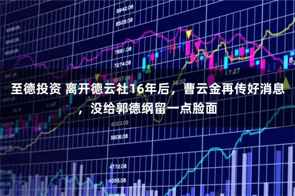 至德投资 离开德云社16年后，曹云金再传好消息，没给郭德纲留一点脸面